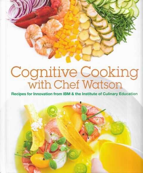 Cognitive Cooking with Chef Watson : Recipes for Innovation from IBM & the Institute of Culinary Education