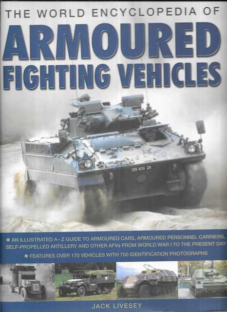 The World Encyclopedia of Armoured Fighting Vehicles : An Illustrated A-Z Guide to Armoured Cars, Armoured Personnel Carriers, Self-propelled Artillery and Other AFVs from World War I to the Present - Features Over 170 Vehicles with 500 Identification