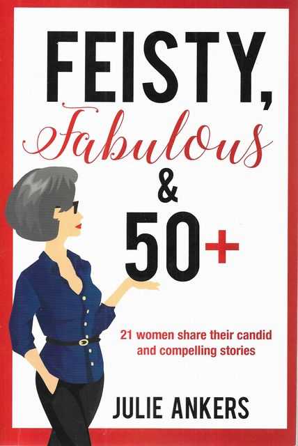 Feisty, Fabulous & 50+: 21 Women Share Their Candid and Compelling Stories