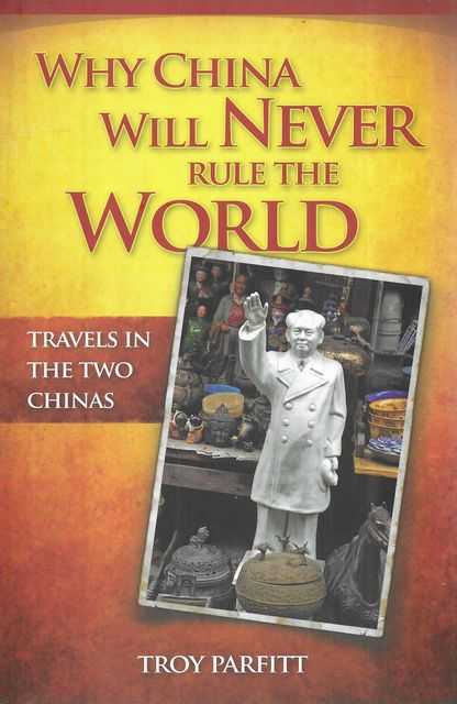 Why China Will Never Rule The World: Travels in Two Chinas