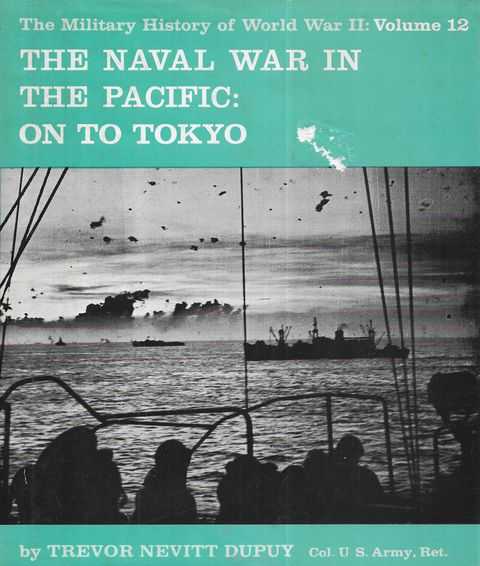 The Naval War in the Pacific: On To Tokyo [The Military History of World War II Volume 12]