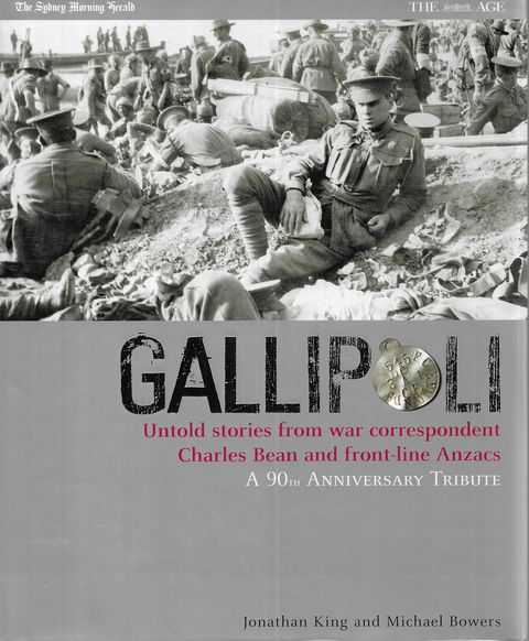 Gallipoli: Untold Stories from War Correspondent Charles Bean and Front-Line Anzacs - A 90th Anniversary Tribute