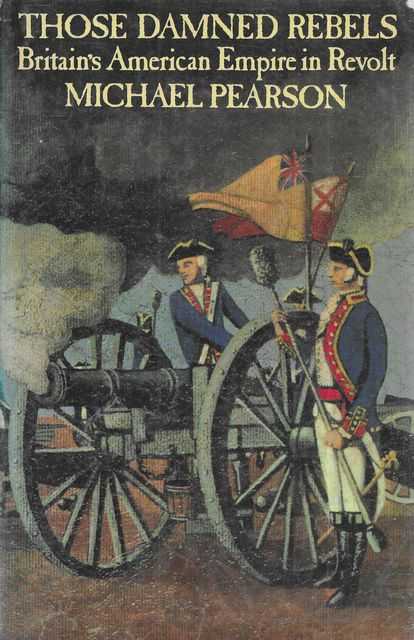 Those Damned Rebels: Britain's American Empire in Revolt