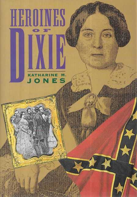 Heroines of Dixie: Confederate Women Tell Their Story of the War