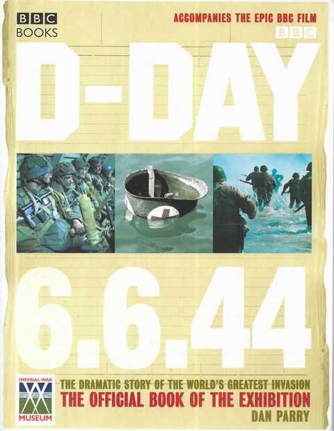 D-Day 6.6.44: The Dramatic Story of the World's Greatest Invasion, The Official Book of the Imperial War Museum Exhibition