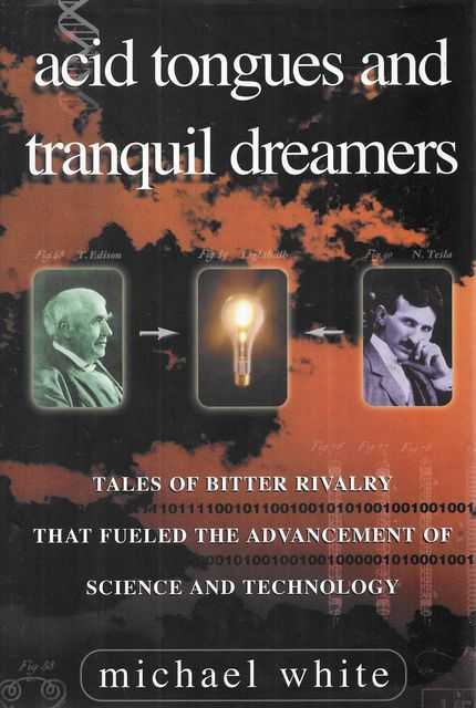Acid Tongues and Tranquil Dreamers : Tales of Bitter Rivalry That Fueled the Advancement of Science and Technology