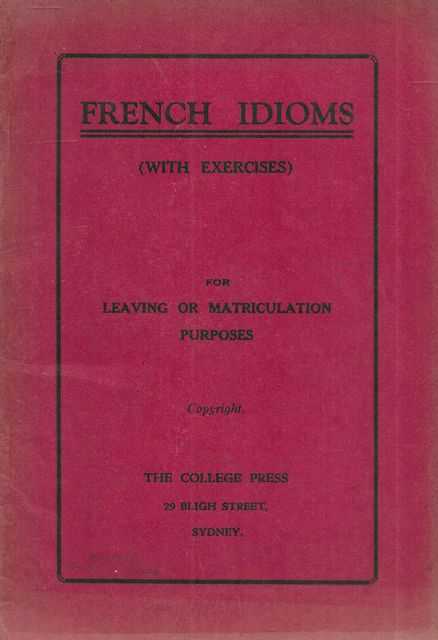 French Idioms [With Exercises] for Leaving or Matriculation Purposes