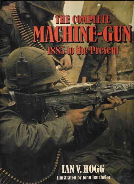 The Complete Machine-Gun - 1885 to the Present