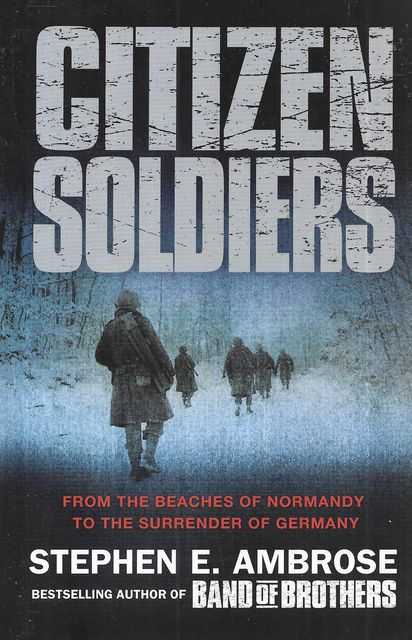 Citizen Soldiers : From The Normandy Beaches To The Surrender Of Germany