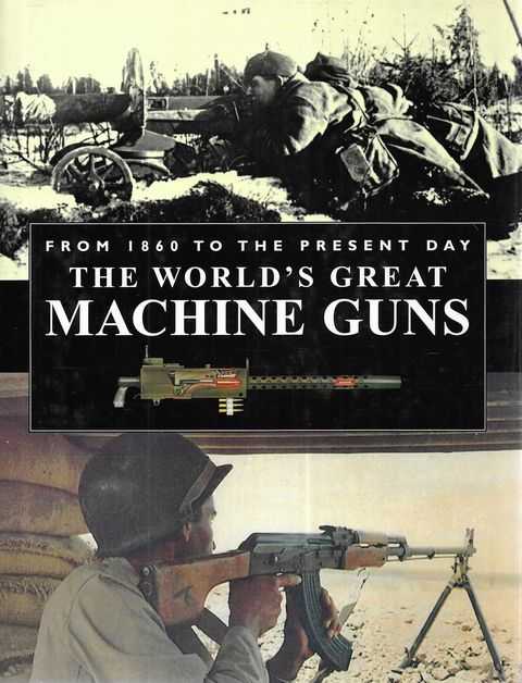 The World's Greatest Machine Guns: From 1860 to the Present Day