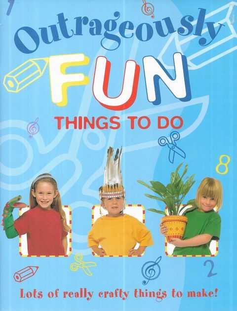 Outrageously Fun Things to Do: Lots of Really Crafty Things to Make