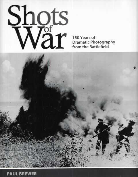 Shots of War: 150 Years of Dramatic Photography from the Battlefield