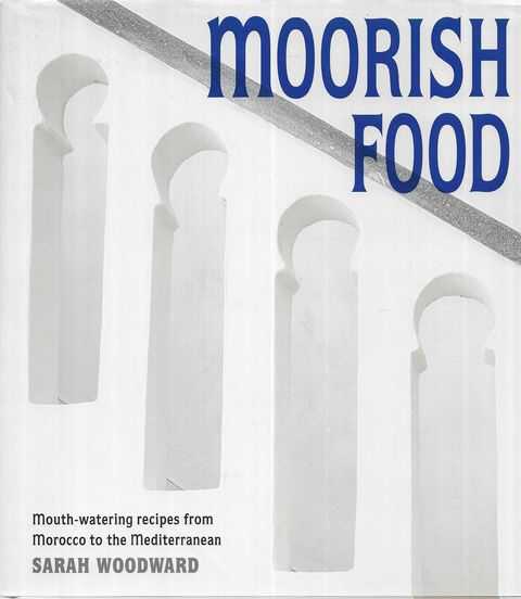 Moorish Food: Mouthwatering Recipes from Moroscco to the Mediterranean