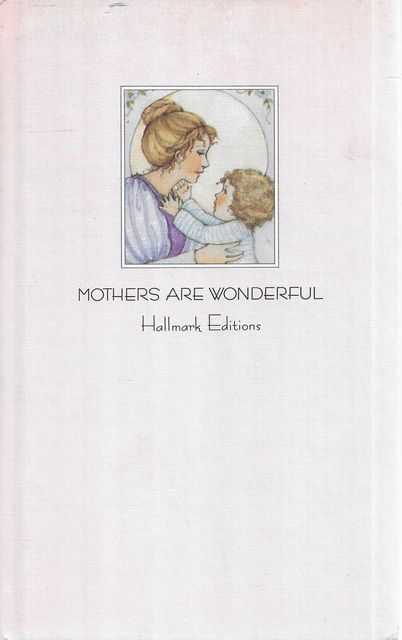 Mothers Are Wonderful: Warm Words of praise by Pat Boone, Pearl Bailey, Margaret Mead, Billy Graham and many more