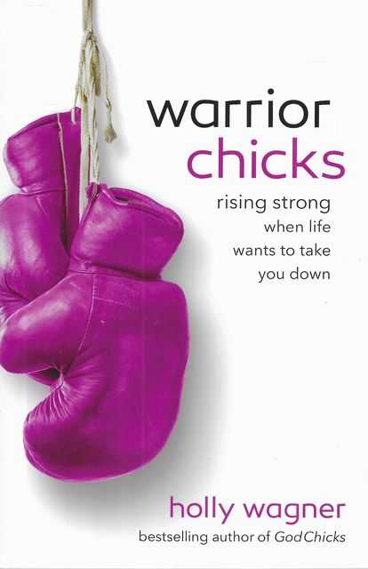 Warrior Chicks : Rising Strong When Life Wants to Take You Down