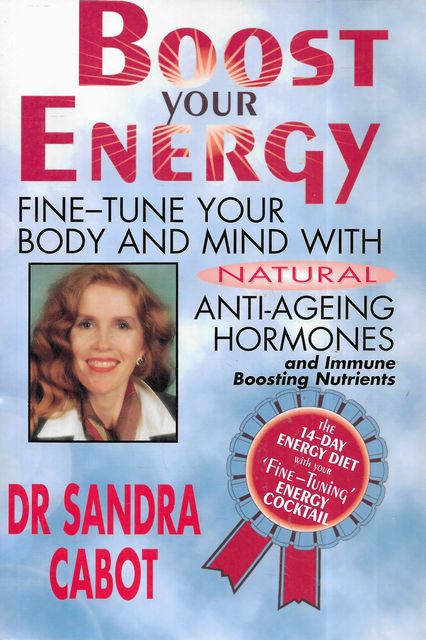Boost Your Energy: Fine-Tune your Body and Mind with Natural Anti-Ageing Hormones and Immune Boosting Nutrients