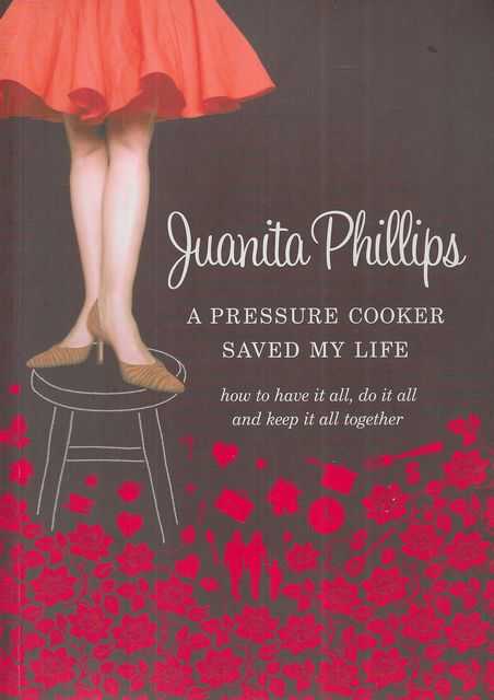 A Pressure Cooker Saved my Life : How to Have it all, Do it all, and Keepit all Together