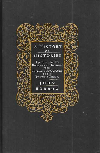 A History of Histories : Epics, Chronicles, Romances and Inquiries from Herodotus and Thucydides to the Twentieth Century