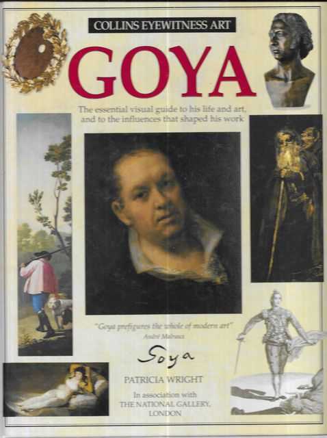 Goya [Collins Eyewitness Art]: The Essential Visual Guide to his life and art, and to the Influences that Shaped hia Work