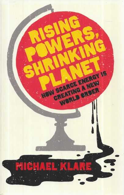 Rising Powers, Shrinking Planet : How Scarce Energy is Creating a New World Order