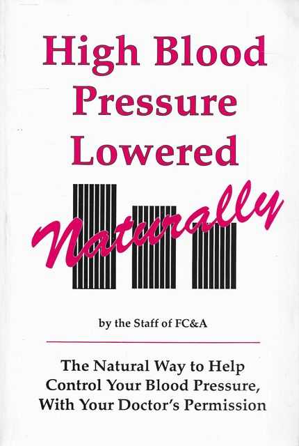 High Blood Pressure Lowered Naturally: The natural way to help control your blood pressure, with your doctor's permission
