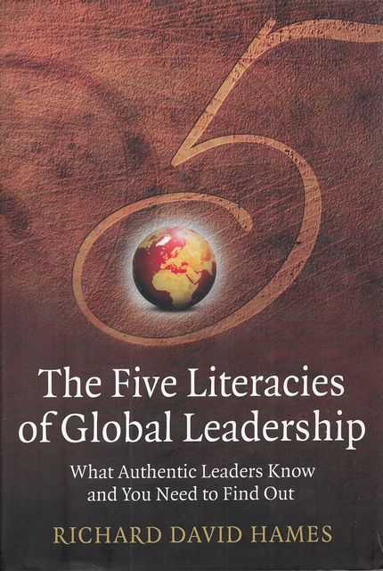 The Five Literacies of Global Leadership : What Authentic Leaders Know and You Need to Find Out
