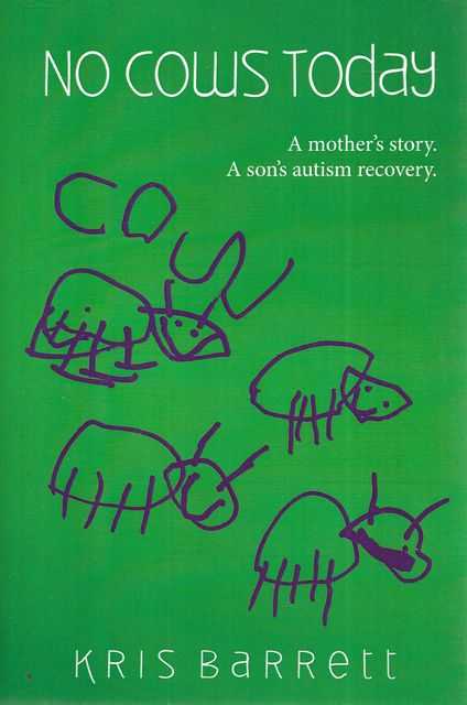 No Cows Today: A mother's story. A son's autism recovery.