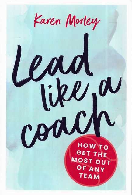 Image for Lead Like A Coach : How to Get the Most out of Any Team Lead Like A Coach : How to Get the Most out of Any Team