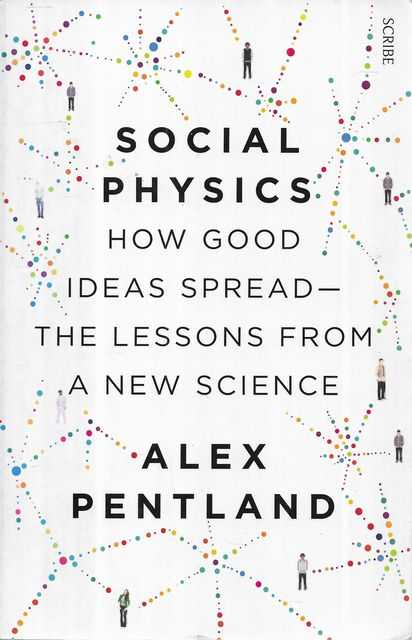 Social Physics: How Good Ideas Spread - The Lessons from a New Science