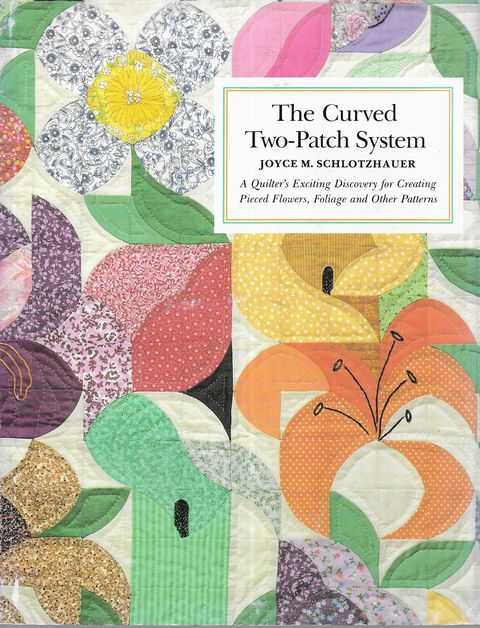 The Curved Two-Patch System : Quilter's Exciting Discovery for Creating Pieced Flowers, Foliage and Other Patterns