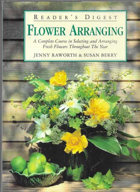 Reader's Digest Flower Arranging: A Complete Course in Selecting and Arranging Fresh Flowers Throughout The Year