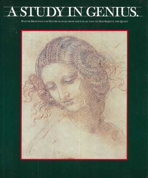 A Study in Genius: Master drawings and watercolours from the collection of Her Majesty the Queen in the Royal Library, Windsor Castle