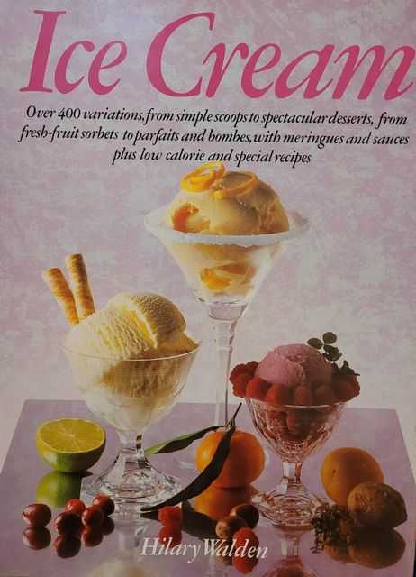 Ice Cream: Over 400 Variations, from Simple Scoops to Spectacular Desserts .