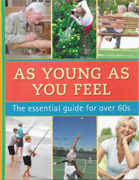 As Young As You Feel: The Essential Guide for Over 60s