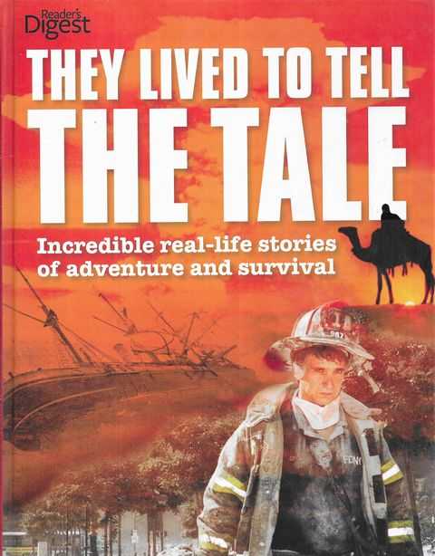 They Lived to Tell The Tale: Incredible Real-Life Stories Of Adventure And Survival