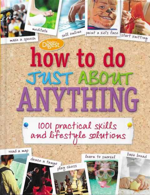 How To Do Just About Anything: 1001 Practical Skills and Lifestyle Solutions