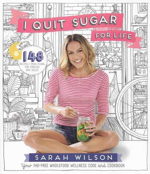 I Quit Sugar for Life: Your Fad Free Wholefood Wellness Code and Cookbook