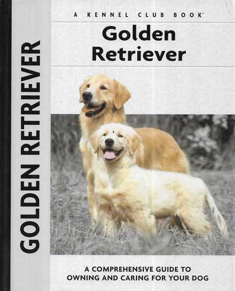 Golden Retriever: A Comprehensive Guide to Owning and Caring for your Dog [A Kennel Club Book]