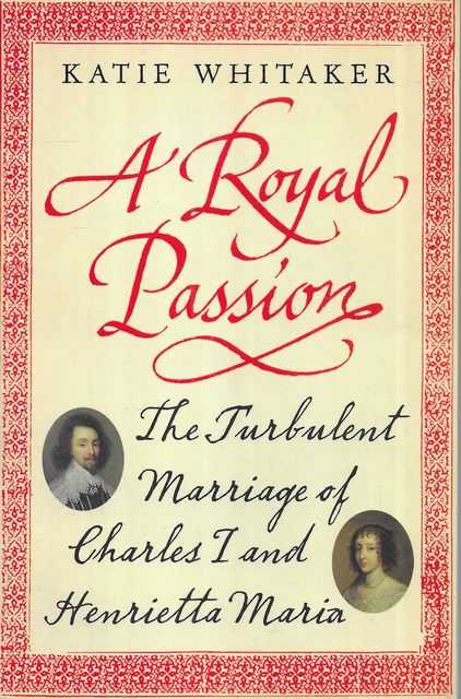 A Royal Passion: The Turbulent Marriage of Charles I and Henrietta Maria