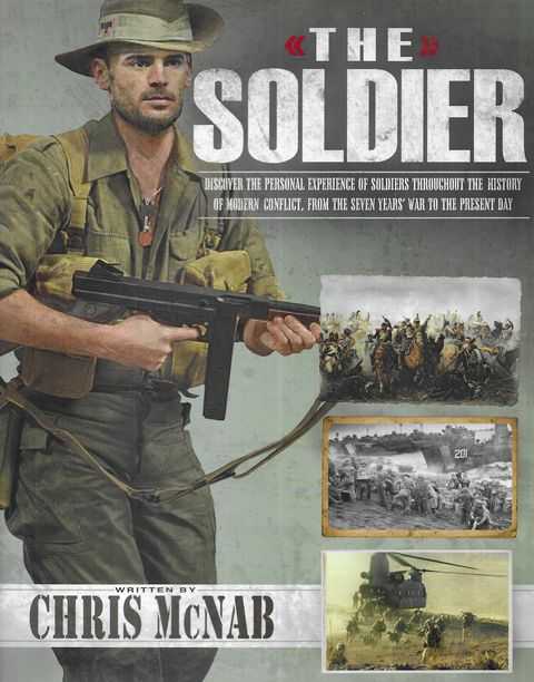 The Soldier: Discover the Personal Experience of Soldiers Throughout the History of Modern Conflict, from the Seven Years' War to the Present Day