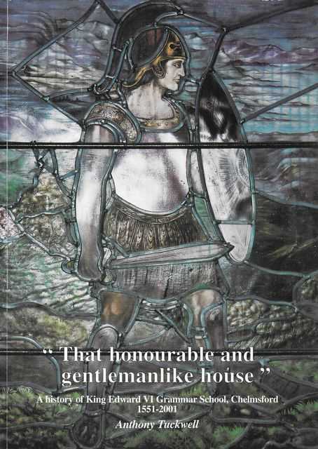 That Honourable and Gentlemanlike House - A History of King Edward VI Grammar School, Chelmsford 1551-2001