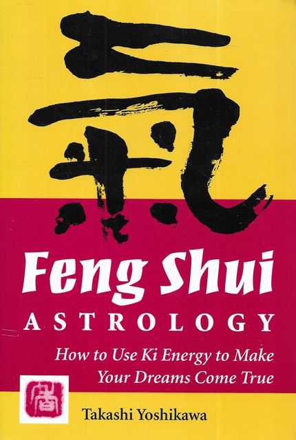 Feng Shui Astrology: How To Use Ki Energy to Make Your Dreams Come True