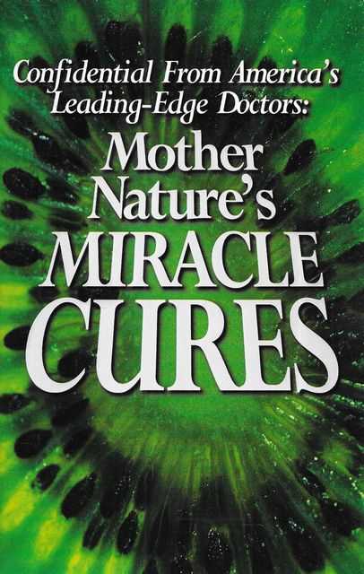 Confidential from America's Leading-Edge Doctors: Mother Nature's Miracle Cures