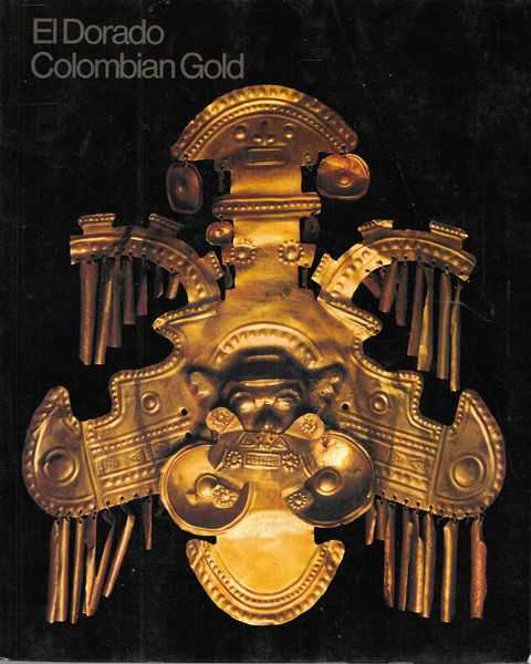 El Dorado - Columbian Gold: A Selection of Ancient Gold Objects from the Museo del Oro, Bogota, Colombia
