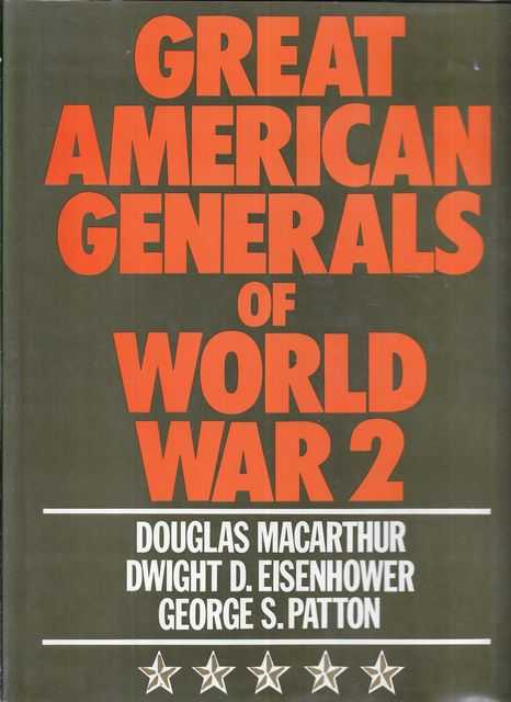 Great American Generals of World War 2 - Douglas MacArthur, Dwight E. Eisenhower , George S. Patton