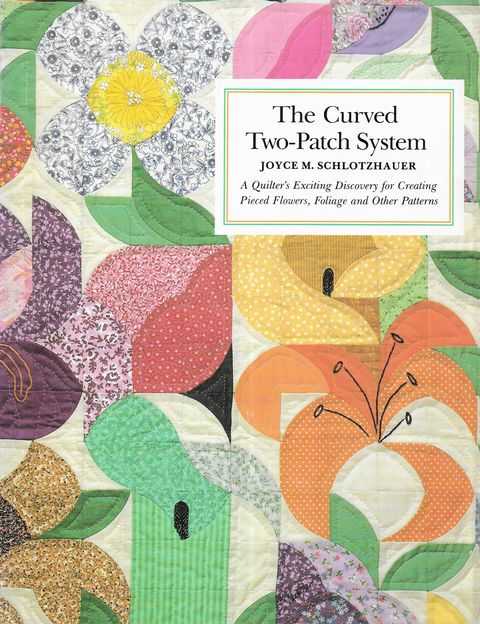 The Curved Two-Patch System : Quilter's Exciting Discovery for Creating Pieced Flowers, Foliage and Other Patterns