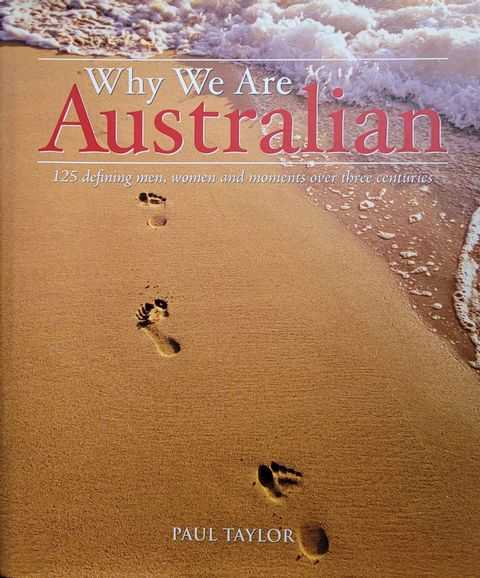 Why We Are Australian: 125 Defining men, Women and Moments Over Three Centuries
