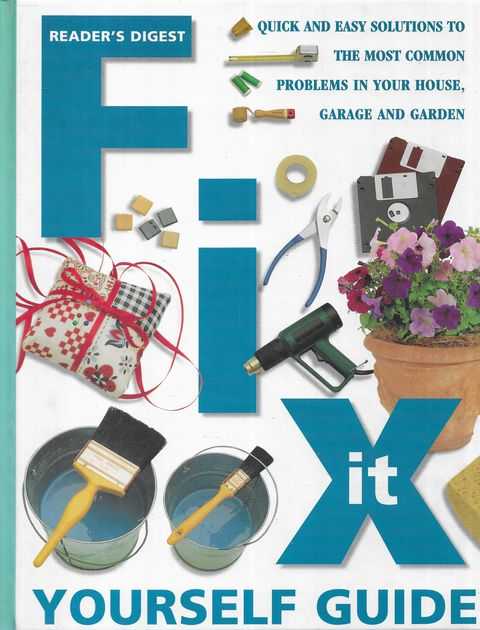 Fix It Yourself Guide: Quick and Easy Solutions to the Most Common Problems in Your House, Garage and Garden