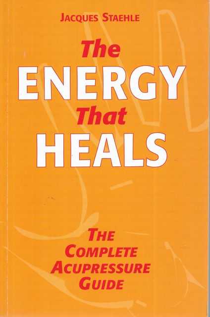 The Energy That Heals: The Complete Acupressure Guide