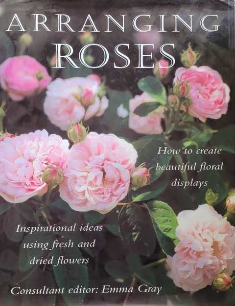Arranging Roses: Inspirational Ideas Using Fresh and Dried Flowers